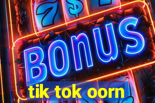 tik tok oorn